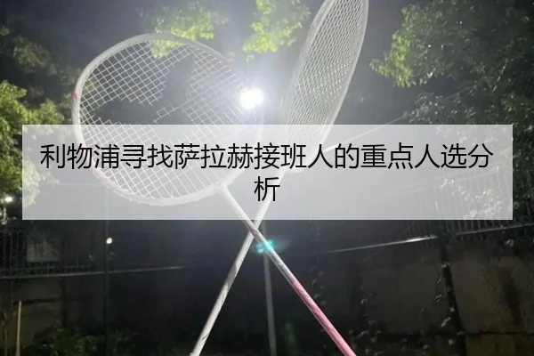 利物浦寻找萨拉赫接班人的重点人选分析
